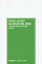 Gli atleti del duce. La politica sportiva del fascismo 1919-1939