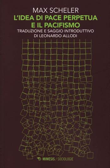 L' idea di pace perpetua e il pacifismo - Max Scheler - Libro Mimesis 2016, Sociologie | Libraccio.it
