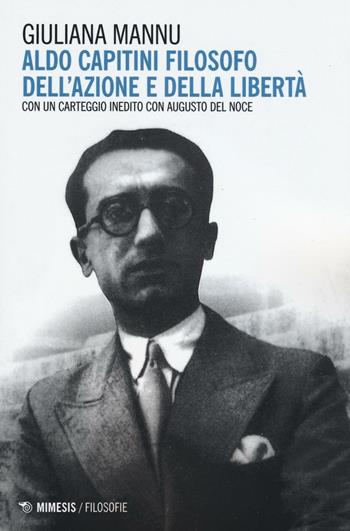 Aldo Capitini filosofo dell'azione e della comunicazione - Giuliana Mannu - Libro Mimesis 2016, Filosofie | Libraccio.it