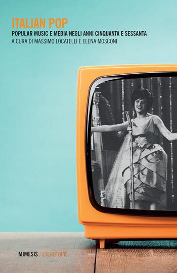 Italian pop. Popular music e media negli anni Cinquanta e Sessanta  - Libro Mimesis 2021, Eterotopie | Libraccio.it