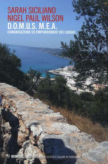 D.O.M.U.S. M.E.A. comunicazione ed empowerment dei luoghi - Sarah Siciliano, Nigel P. Wilson - Libro Mimesis 2016, Mutamenti. Società e culture in transizione | Libraccio.it