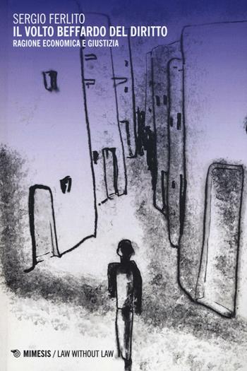 Il volto beffardo del diritto. Ragione economica e giustizia - Sergio Ferlito - Libro Mimesis 2016, Law without law | Libraccio.it