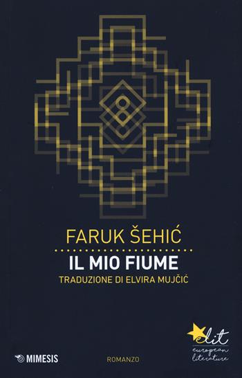 Il mio fiume - Faruk Sehic - Libro Mimesis 2017, Elit. European literature | Libraccio.it