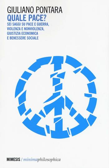 Quale pace? Sei saggi su pace e guerra, violenza e nonviolenza, giustizia economica e benessere sociale - Giuliano Pontara - Libro Mimesis 2016, Minima / Philosophica | Libraccio.it