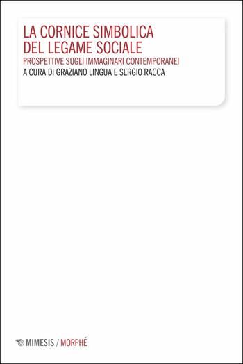 La cornice simbolica del legame sociale. Prospettive sugli immaginari contemporanei - Graziano Lingua, Sergio Racca - Libro Mimesis 2017, Morphé | Libraccio.it