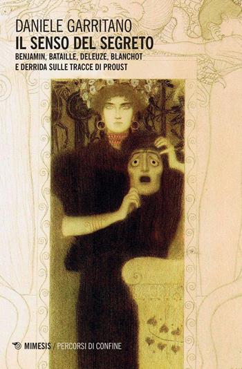 Il senso del segreto. Benjamin, Bataille, Deleuze, Blanchot e Derrida sulle tracce di Proust - Daniele Garritano - Libro Mimesis 2017, Percorsi di confine | Libraccio.it