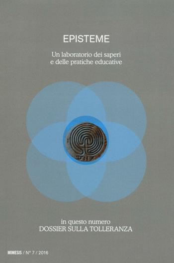 Episteme. Un laboratorio dei saperi e delle pratiche educative. Vol. 7: Dossier sulla tolleranza.  - Libro Mimesis 2016, Epistemologia | Libraccio.it