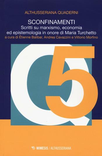 Sconfinamenti. Scritti su marxismo, economia ed epistemologia in onore di Maria Turchetto  - Libro Mimesis 2016, Althusseriana | Libraccio.it