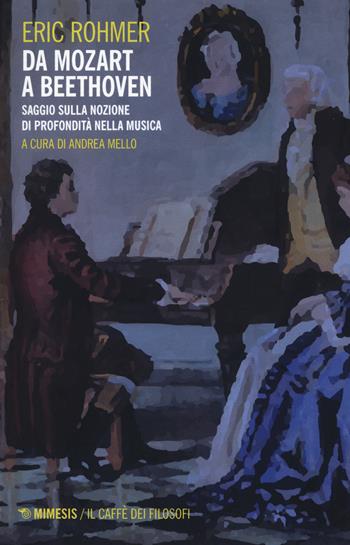 Da Mozart a Beethoven. Saggio sulla nozione di profondità nella musica - Eric Rohmer - Libro Mimesis 2017, Il caffè dei filosofi | Libraccio.it