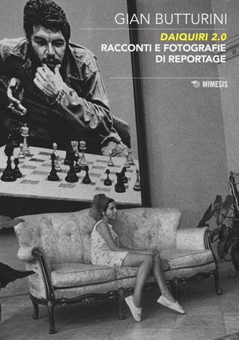 Daiquiri 2.0. Racconti e fotografie di reportage. Ediz. illustrata - Gian Butturini - Libro Mimesis 2017, Mimesis | Libraccio.it