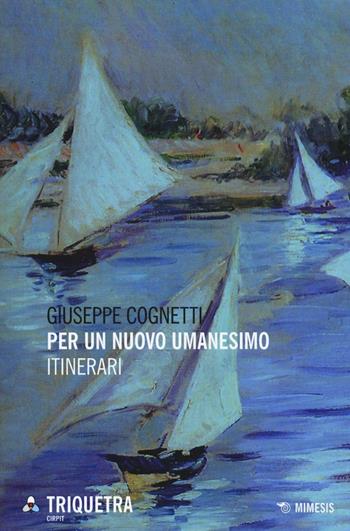 Per un nuovo umanesimo. Itinerari - Giuseppe Cognetti - Libro Mimesis 2016, Triquetra Cirpit | Libraccio.it