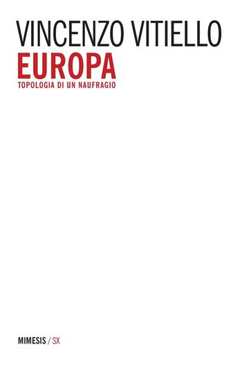 Europa. Topologia di un naufragio - Vincenzo Vitiello - Libro Mimesis 2017, SX | Libraccio.it
