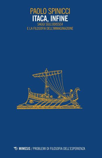 Itaca, infine. Saggi sull'«Odissea» e la filosofia dell'immaginazione - Paolo Spinicci - Libro Mimesis 2016, Problemi di filosofia dell'esperienza | Libraccio.it