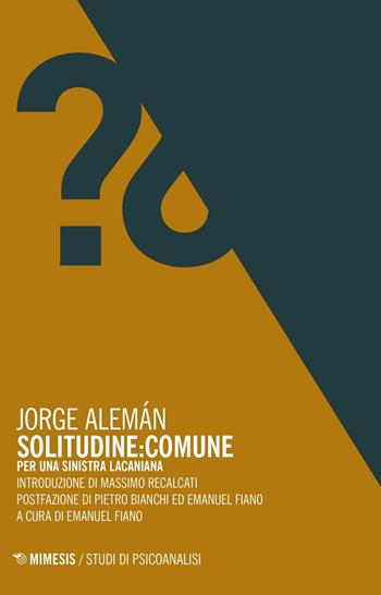 Solitudine: Comune. Per una sinistra lacaniana - Jorge Alemán - Libro Mimesis 2017, Studi di psicoanalisi | Libraccio.it