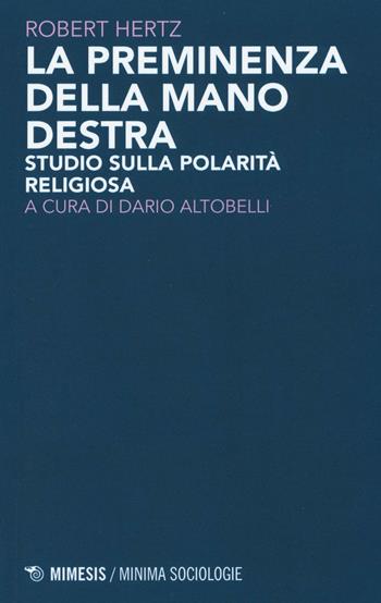 La priminenza della mano destra. Studio sulla popolarità religiosa - Robert Hertz - Libro Mimesis 2017, Minima / Sociologie | Libraccio.it