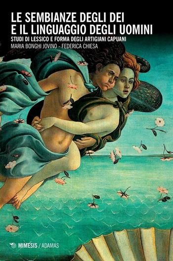 Le sembianze degli dei e il linguaggio degli uomini. Studi di lessico e forma degli artigiani capuani - Maria Bonghi Jovino, Federica Chiesa - Libro Mimesis 2017, Adamas | Libraccio.it