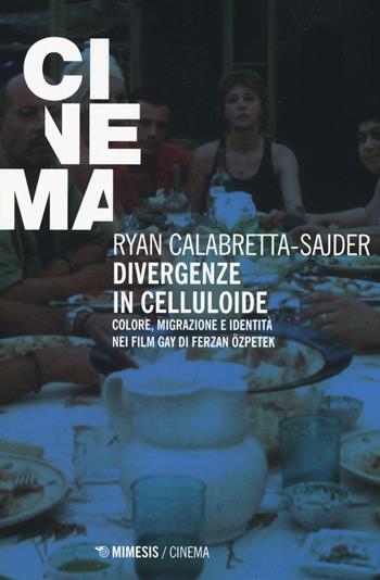 Divergenze in celluloide. Colore, migrazione e identità nei film gay di Ferzan Özpetek - Ryan Calabretta-Sajder - Libro Mimesis 2017, Mimesis-Cinema | Libraccio.it
