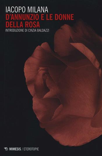 D'Annunzio e le donne della rosa - Iacopo Milana - Libro Mimesis 2017, Eterotopie | Libraccio.it