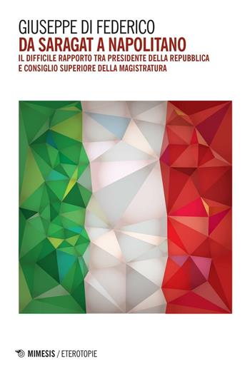 Da Saragat a Napolitano. Il difficile rapporto tra Presidente della Repubblica e Consiglio superiore della magistratura - Giuseppe Di Federico - Libro Mimesis 2017, Eterotopie | Libraccio.it
