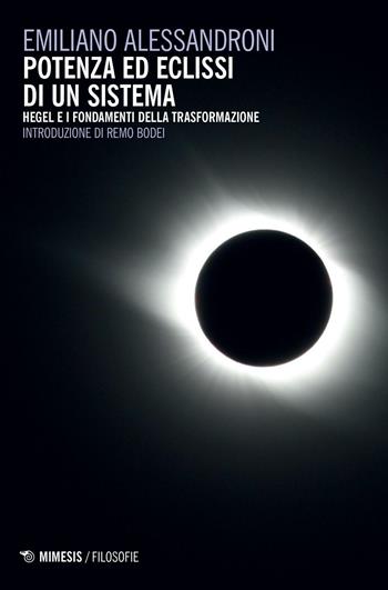 Potenza ed eclissi di un sistema. Hegel e i fondamenti della trasformazione - Emiliano Alessandroni - Libro Mimesis 2016, Filosofie | Libraccio.it