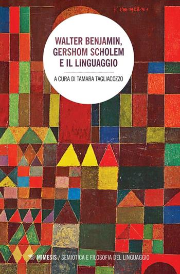 Walter Benjamin, Gershom Scholem e il linguaggio  - Libro Mimesis 2016, Semiotica e filosofia del linguaggio | Libraccio.it