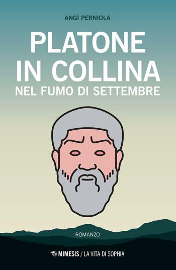 Platone in collina nel fumo di settembre - Angì Perniola - Libro Mimesis 2017, La vita di Sophia | Libraccio.it