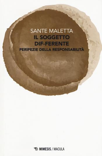 Il soggetto dif-ferente. Peripezie della responsabilità - Sante Maletta - Libro Mimesis 2017, Macula | Libraccio.it