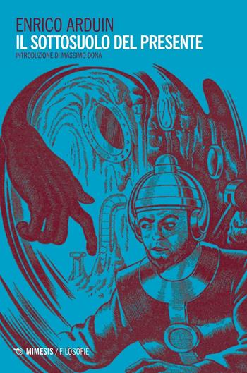 Il sottosuolo del presente - Enrico Arduin - Libro Mimesis 2017, Filosofie | Libraccio.it