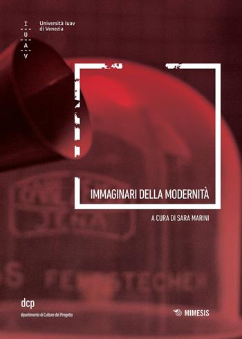 Immaginari della modernità  - Libro Mimesis 2017, Università luav di Venezia. Dipartimento di Culture del Progetto nella ricerca | Libraccio.it