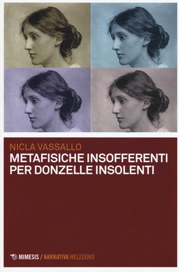 Metafisiche insofferenti per donzelle insolenti - Nicla Vassallo - Libro Mimesis 2017, Meledoro | Libraccio.it