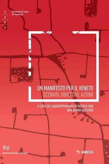 Un manifesto per il Veneto. Scenari, obiettivi, azioni  - Libro Mimesis 2017, Università luav di Venezia. Dipartimento di Culture del Progetto nella ricerca | Libraccio.it