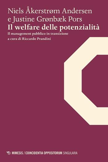 Il welfare delle potenzialità. Il management pubblico in transizione - Niels Åkerstrøm Andersen, Justine G. Pors - Libro Mimesis 2016, Coincidentia oppositorum. Singularia | Libraccio.it