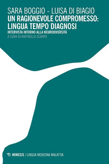 Un ragionevole compromesso: lingua tempo diagnosi. Intervista intorno alla neurodiversità - Sara Boggio, Luisa Di Biagio - Libro Mimesis 2016, Mimesis. Lingua medicina malattia | Libraccio.it