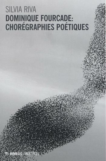 Dominique Fourcade: chorégraphies poétiques - Silvia Riva - Libro Mimesis 2016, Multiples | Libraccio.it