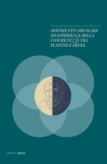 Movimento circolare ed esperienza della concretezza tra Platone e Hegel - Eugenio Buriano-Aimonetto - Libro Mimesis 2016, Askesis. Studi di filosofia antica | Libraccio.it
