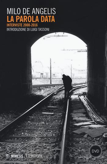 La parola data. Interviste 2008-2016. Con DVD video - Milo De Angelis - Libro Mimesis 2017, Eterotopie | Libraccio.it