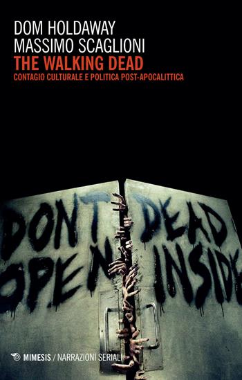 The walking dead. Contagio culturale e politica post-apocalittica - Dom Holdaway, Massimo Scaglioni - Libro Mimesis 2017, Narrazioni seriali | Libraccio.it