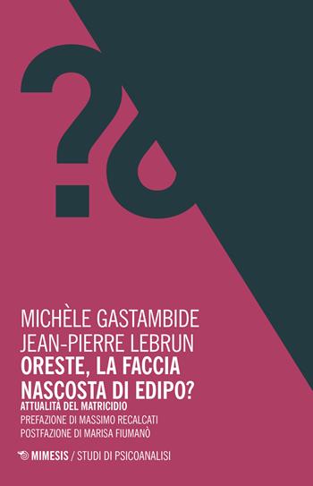 Oreste, la faccia nascosta di Edipo? Attualità del matricidio - Michèle Gastambide, Jean-Pierre Lebrun - Libro Mimesis 2017, Studi di psicoanalisi | Libraccio.it