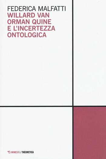 Willard van Orman Quine e l'incertezza ontologica - Federica Malfatti - Libro Mimesis 2016, Theoretica | Libraccio.it