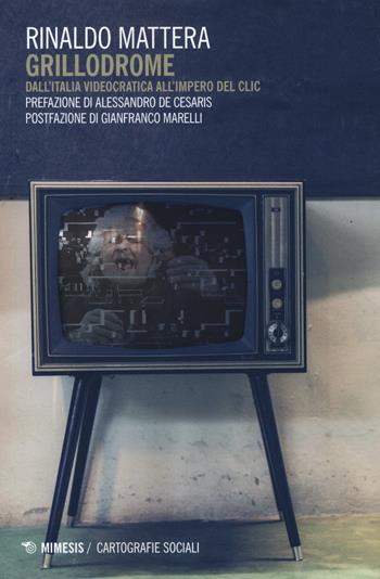 Grillodrome. Dall'Italia videocratica all'impero del clic - Rinaldo Mattera - Libro Mimesis 2017, Mimesis. Cartografie sociali | Libraccio.it