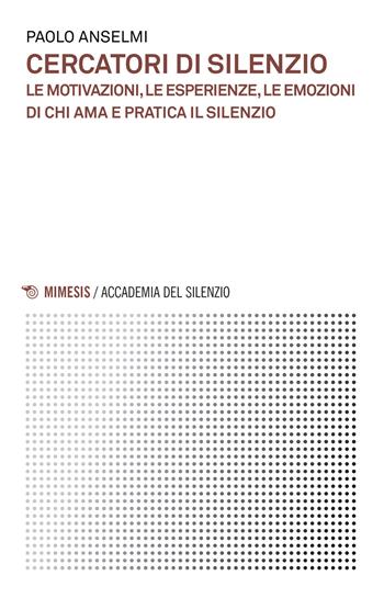 Cercatori di silenzio. Le motivazioni, le esperienze, le emozioni di chi ama e pratica il silenzio - Paolo Anselmi - Libro Mimesis 2017, Accademia del silenzio | Libraccio.it