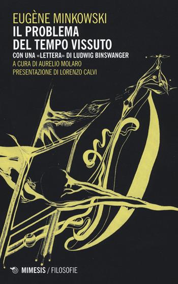 Il problema del tempo vissuto con una «lettera» di Ludwig Binswanger - Eugène Minkowski - Libro Mimesis 2017, Filosofie | Libraccio.it