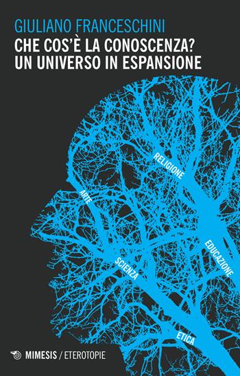 Che cos'è la conoscenza? Un universo in espansione - Giuliano Franceschini - Libro Mimesis 2017, Eterotopie | Libraccio.it