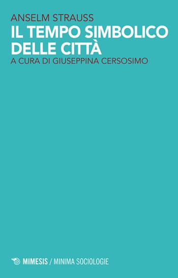 Il tempo simbolico delle città - Anselm L. Strauss - Libro Mimesis 2017, Sociologie | Libraccio.it