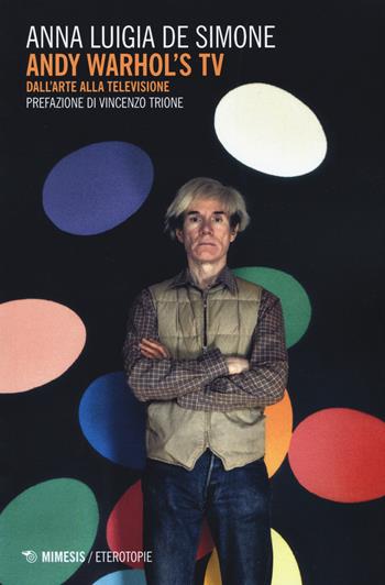 Andy Warhol's tv. Dall'arte alla televisione - Anna Luigia De Simone - Libro Mimesis 2017, Eterotopie | Libraccio.it