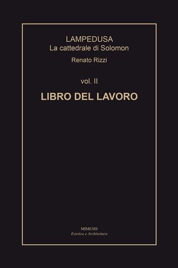 Lampedusa. La cattedrale di Solomon. Vol. 2: Libro del lavoro. - Renato Rizzi - Libro Mimesis 2017, Estetica e architettura | Libraccio.it