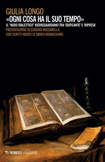 Ogni cosa ha il suo tempo. Il «nodo dialettico» kierkegaardiano tra 'edificante' e 'ripresa' - Giulia Longo - Libro Mimesis 2017, Filosofie | Libraccio.it