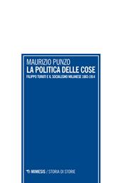 La politica delle cose. Filippo Turati e il socialismo milanese 1883-1914