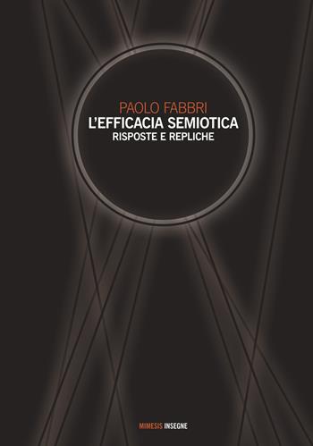 L' efficacia semiotica. Risposte e repliche - Paolo Fabbri - Libro Mimesis 2017, Insegne | Libraccio.it
