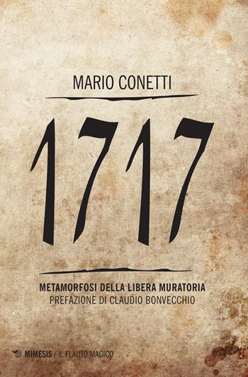 1717. Metamorfosi della Libera Muratoria - Mario Conetti - Libro Mimesis 2017, Il flauto magico | Libraccio.it